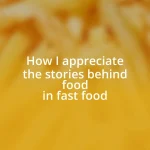 How I appreciate the stories behind food in fast food