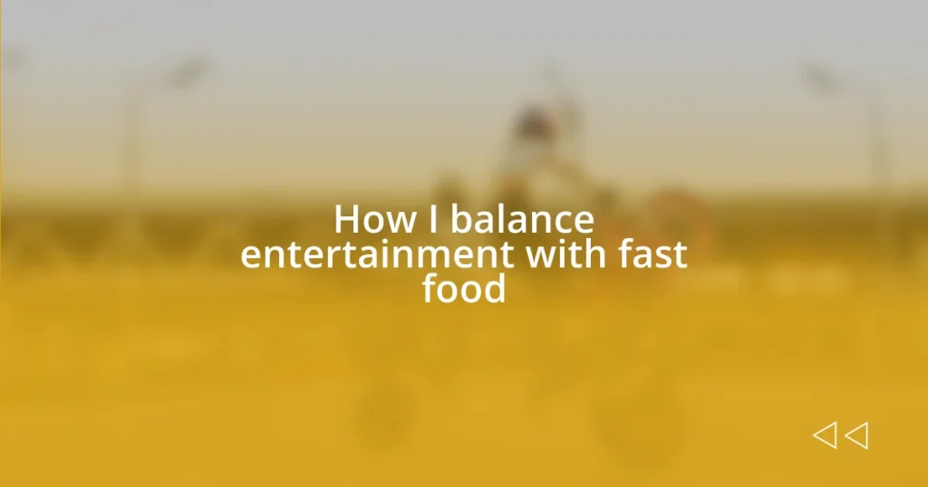 How I balance entertainment with fast food