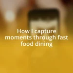 How I capture moments through fast food dining