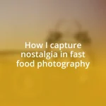 How I capture nostalgia in fast food photography