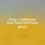 How I celebrate fast food birthday plans