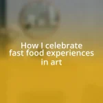 How I celebrate fast food experiences in art