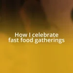 How I celebrate fast food gatherings