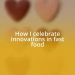 How I celebrate innovations in fast food