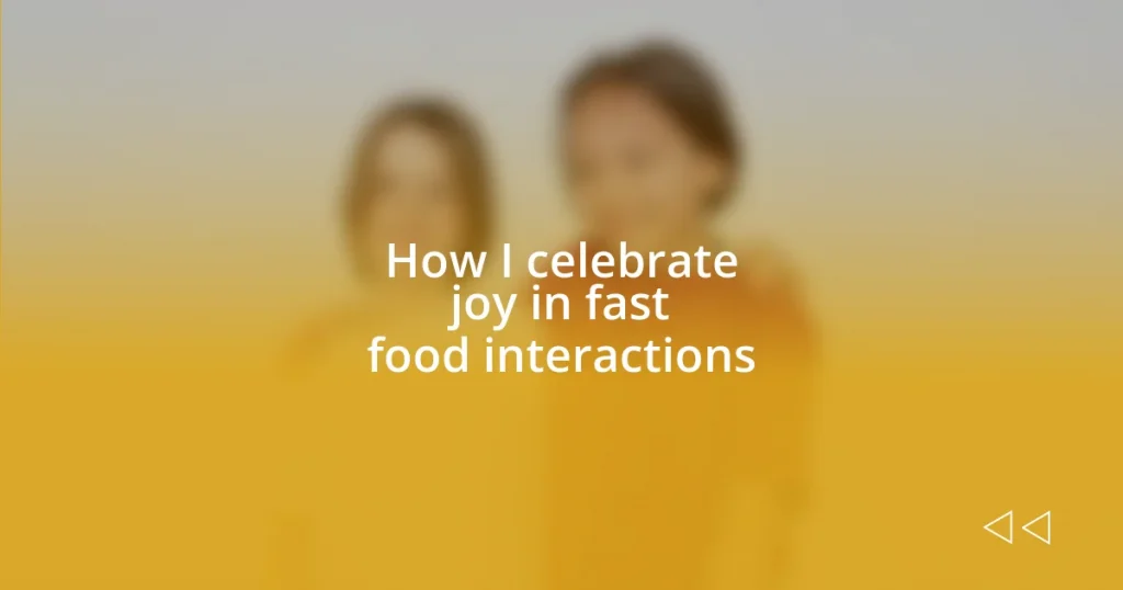 How I celebrate joy in fast food interactions