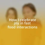 How I celebrate joy in fast food interactions