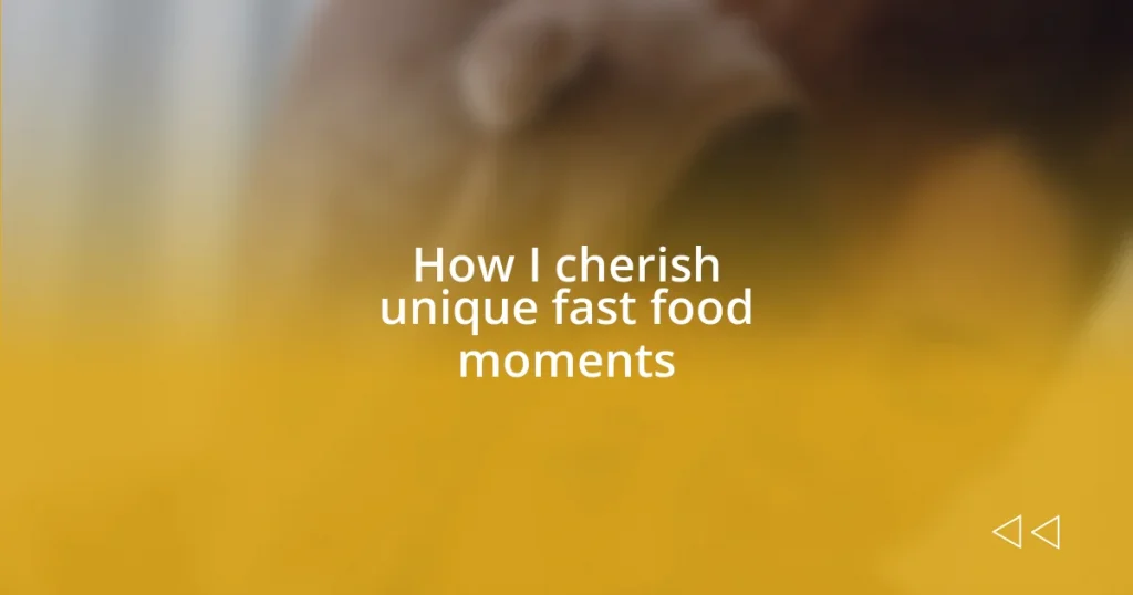 How I cherish unique fast food moments