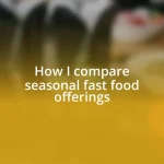 How I compare seasonal fast food offerings