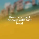 How I connect history with fast food