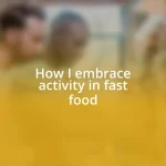 How I embrace activity in fast food