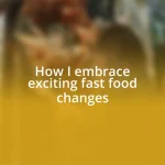 How I embrace exciting fast food changes