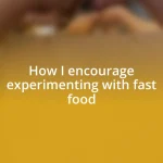 How I encourage experimenting with fast food