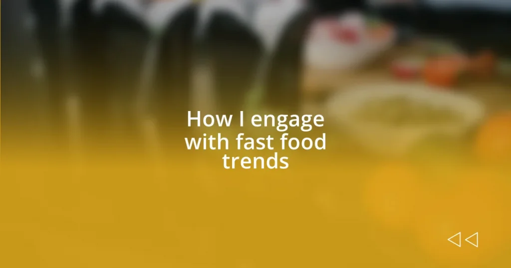 How I engage with fast food trends