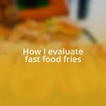 How I evaluate fast food fries