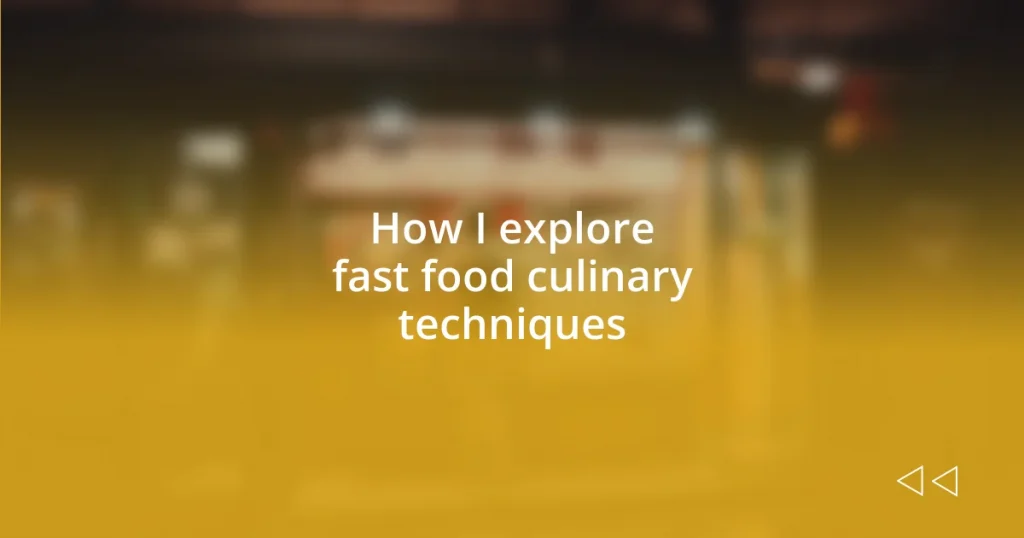 How I explore fast food culinary techniques