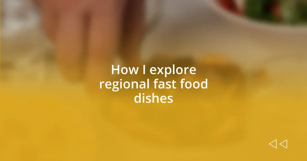 How I explore regional fast food dishes