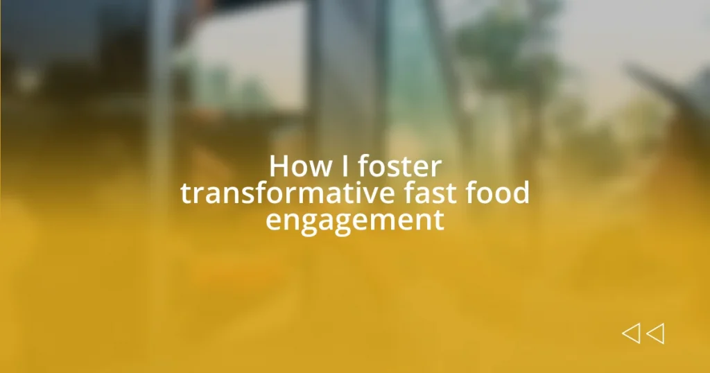 How I foster transformative fast food engagement