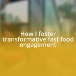 How I foster transformative fast food engagement