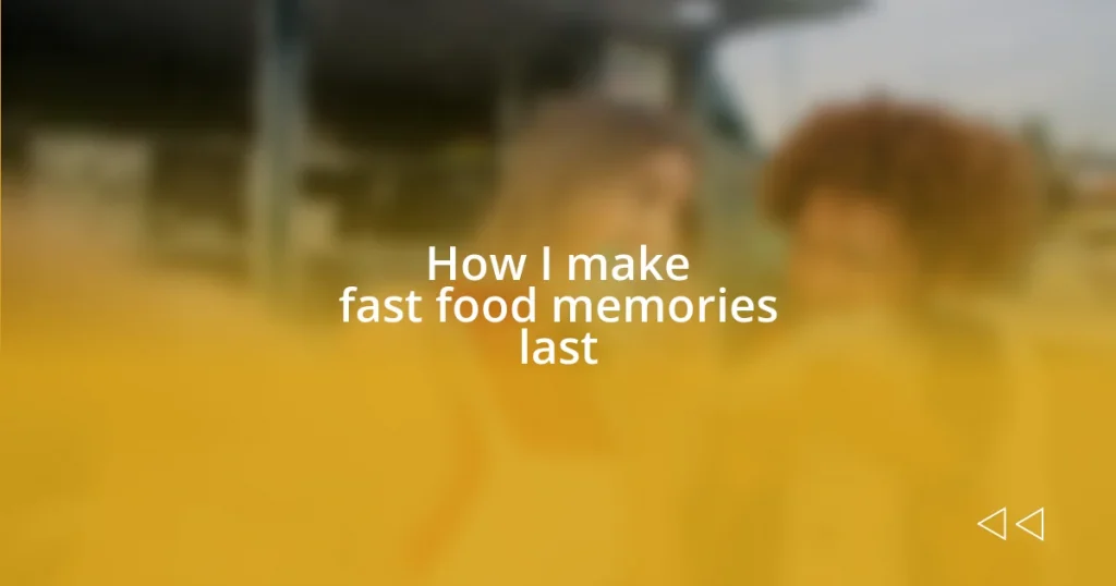 How I make fast food memories last