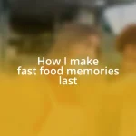 How I make fast food memories last