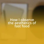 How I observe the aesthetics of fast food