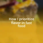 How I prioritize flavor in fast food