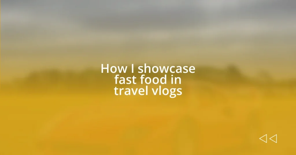 How I showcase fast food in travel vlogs