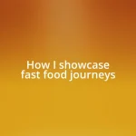 How I showcase fast food journeys