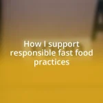 How I support responsible fast food practices