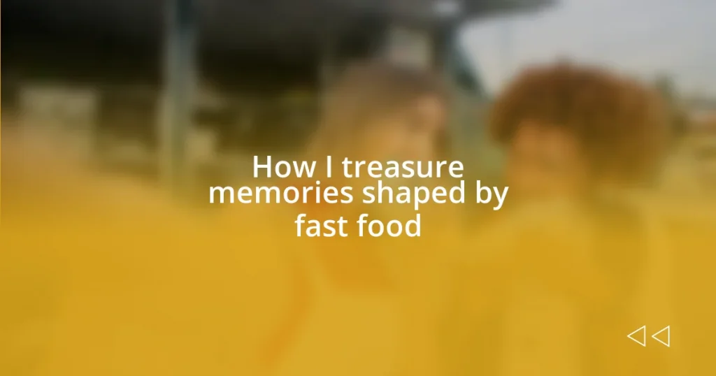 How I treasure memories shaped by fast food