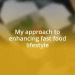 My approach to enhancing fast food lifestyle