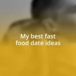 My best fast food date ideas