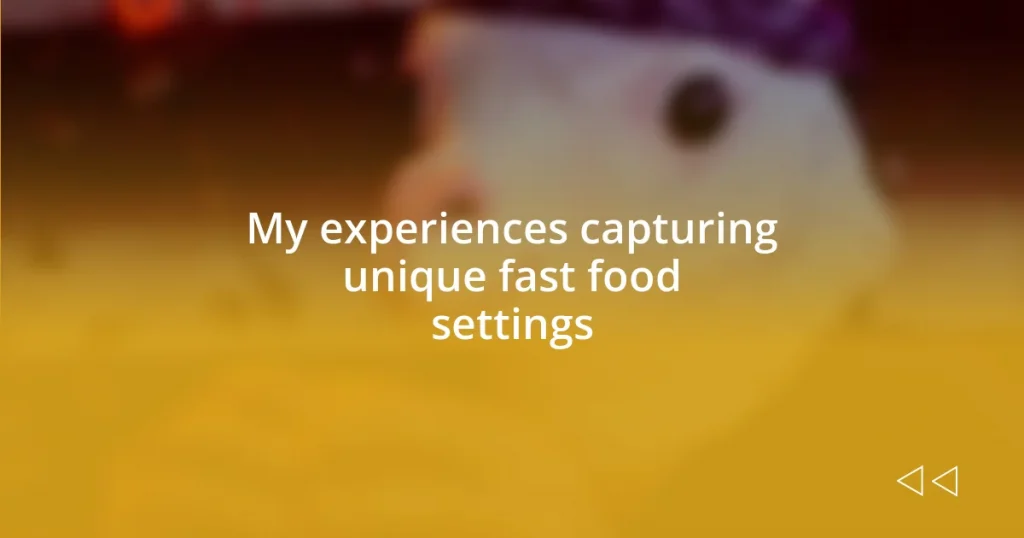 My experiences capturing unique fast food settings