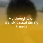 My thoughts on trendy casual dining trends