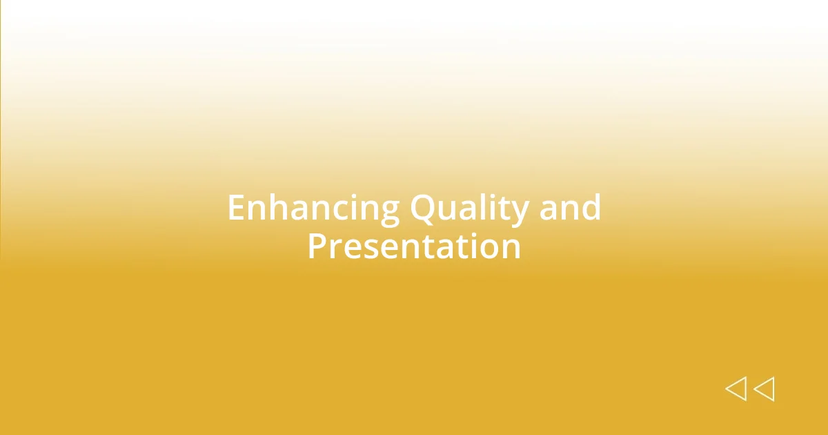 Enhancing Quality and Presentation