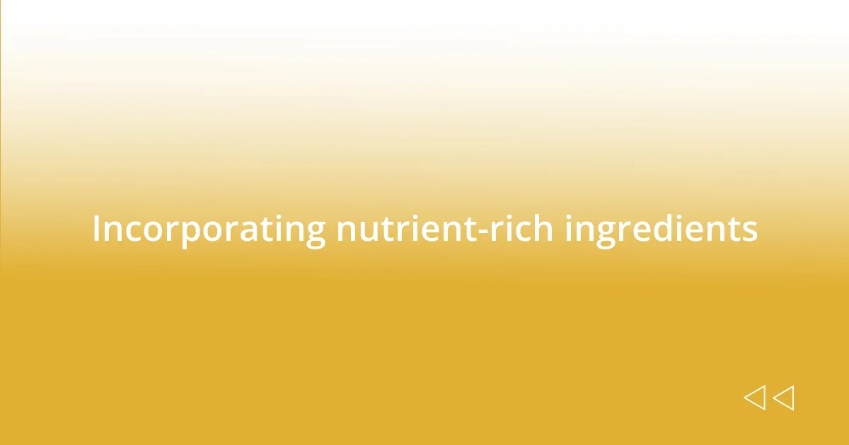 Incorporating nutrient-rich ingredients