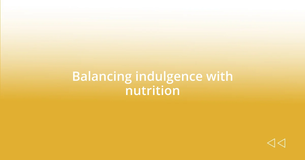 Balancing indulgence with nutrition