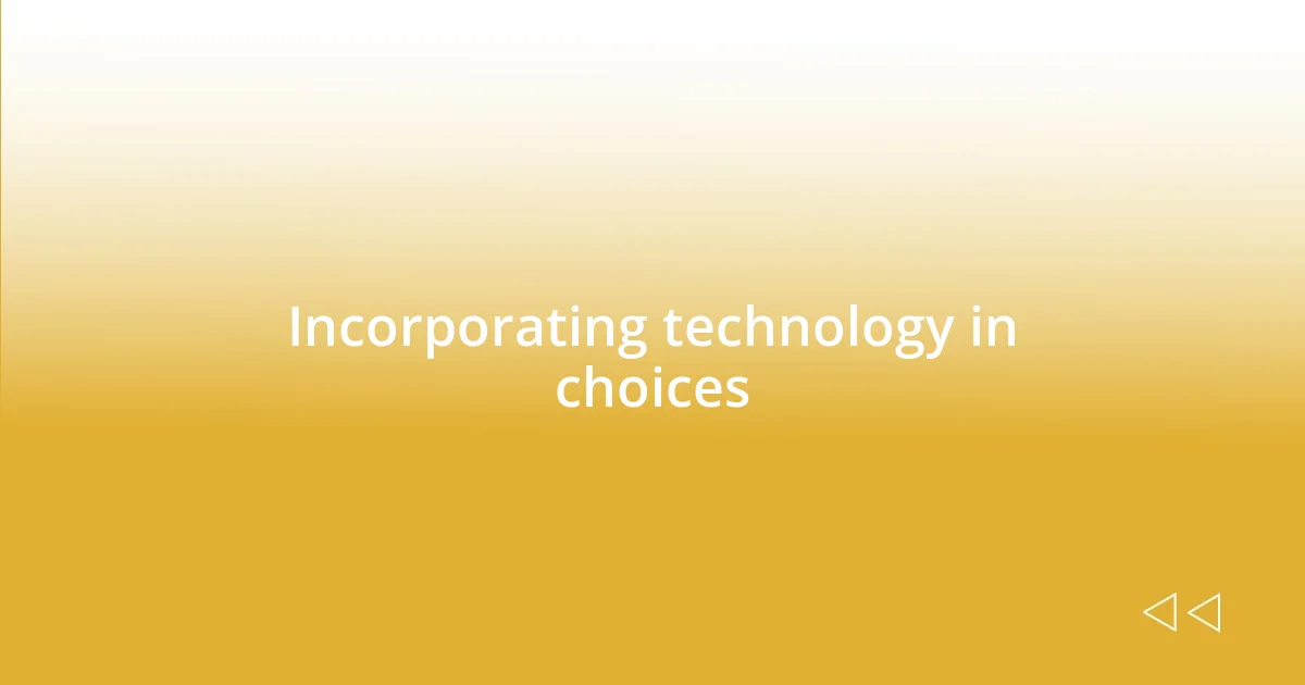 Incorporating technology in choices