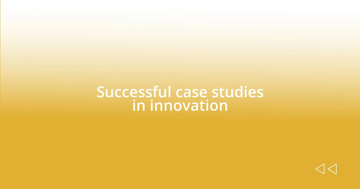 Successful case studies in innovation