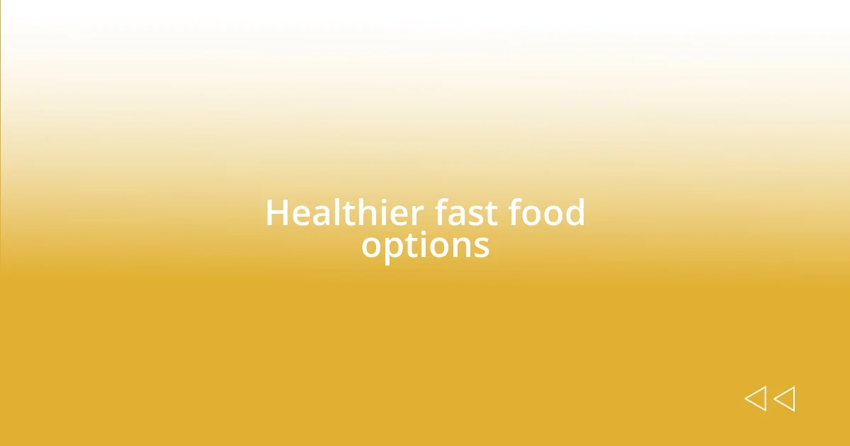 Healthier fast food options