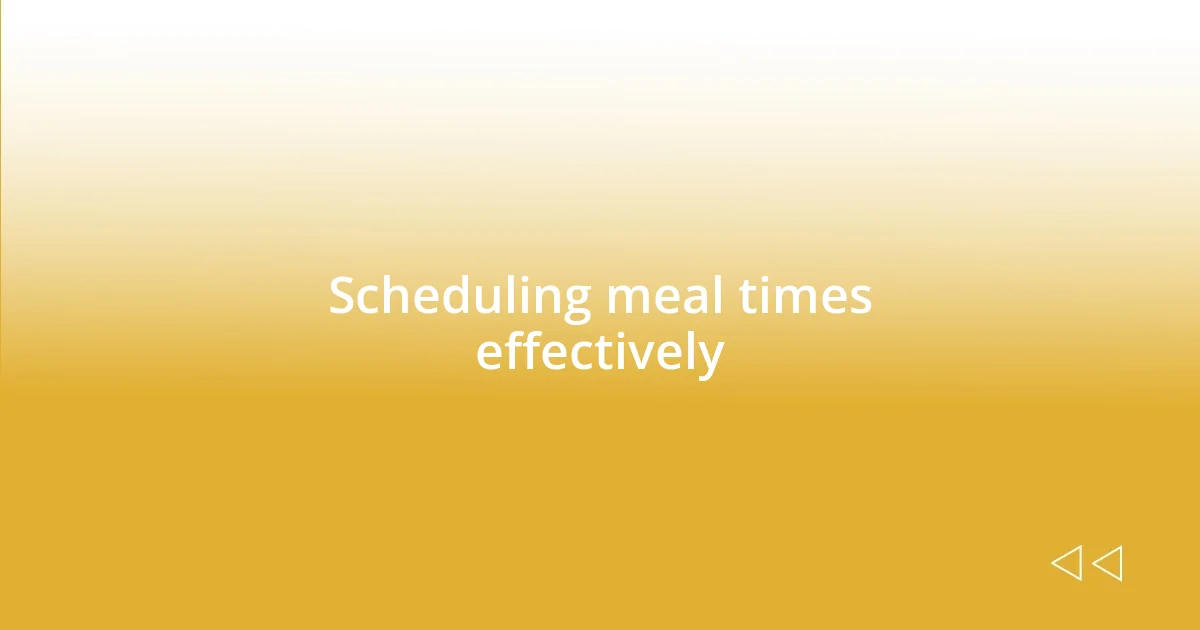 Scheduling meal times effectively