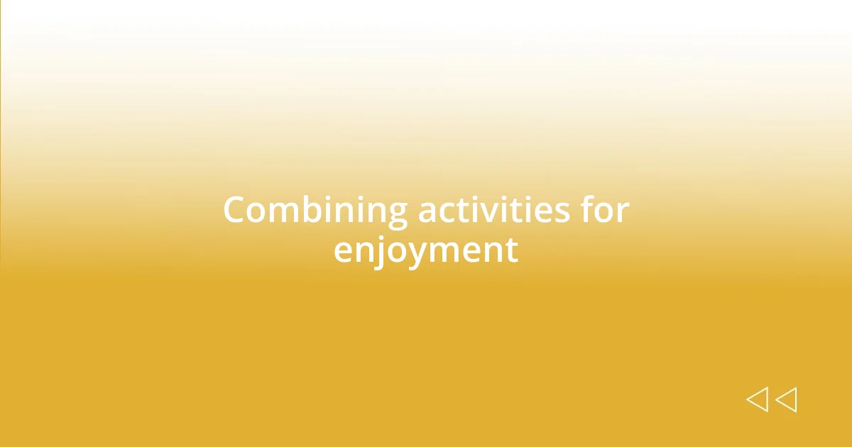 Combining activities for enjoyment