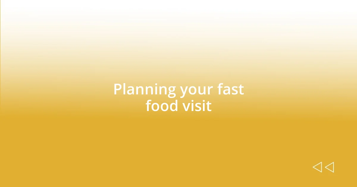 Planning your fast food visit