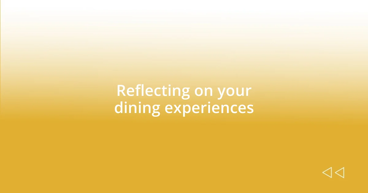 Reflecting on your dining experiences