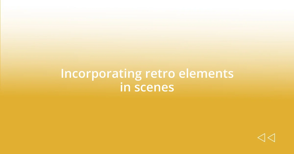 Incorporating retro elements in scenes