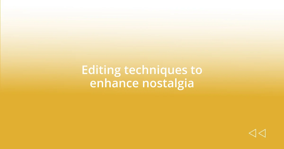 Editing techniques to enhance nostalgia