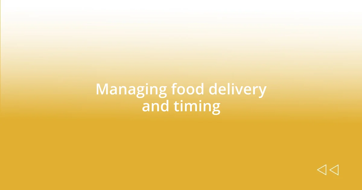 Managing food delivery and timing