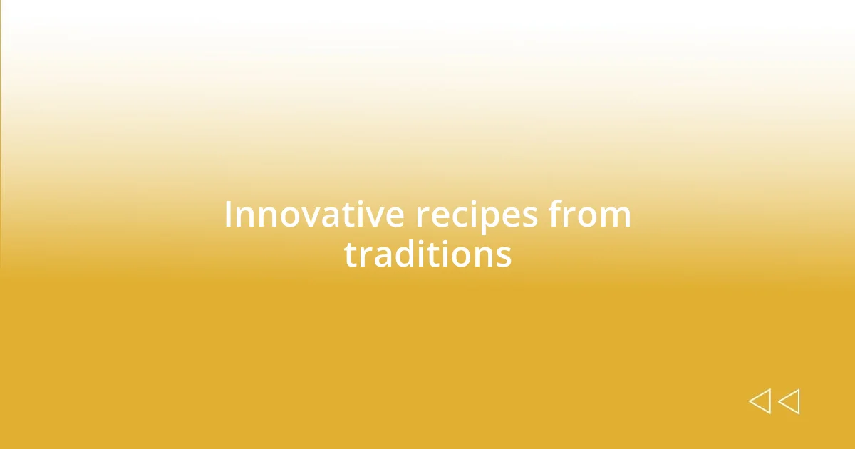 Innovative recipes from traditions