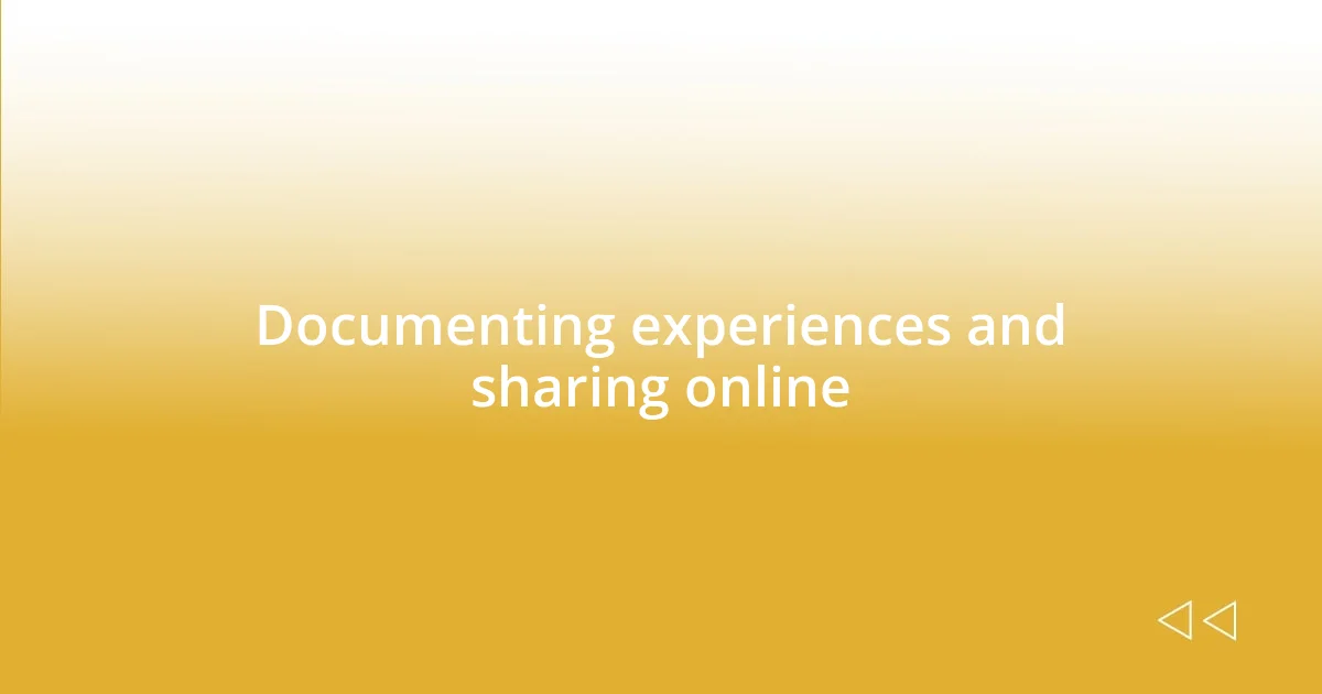 Documenting experiences and sharing online