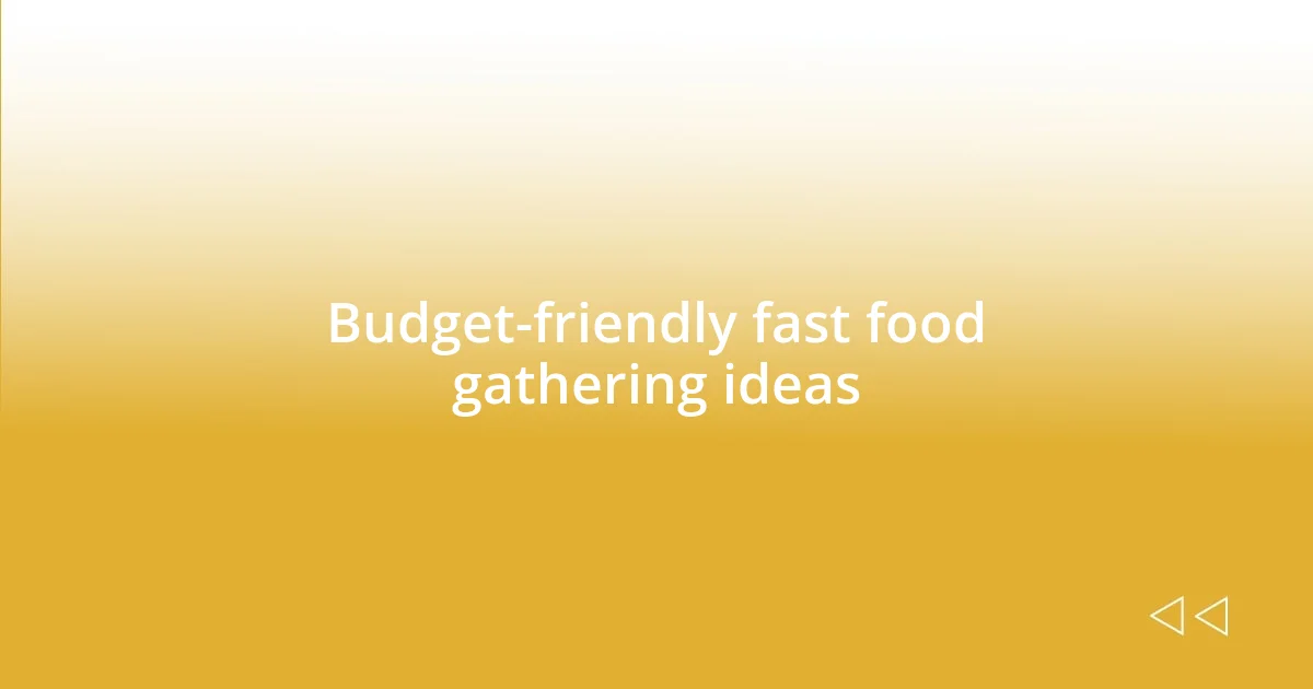 Budget-friendly fast food gathering ideas